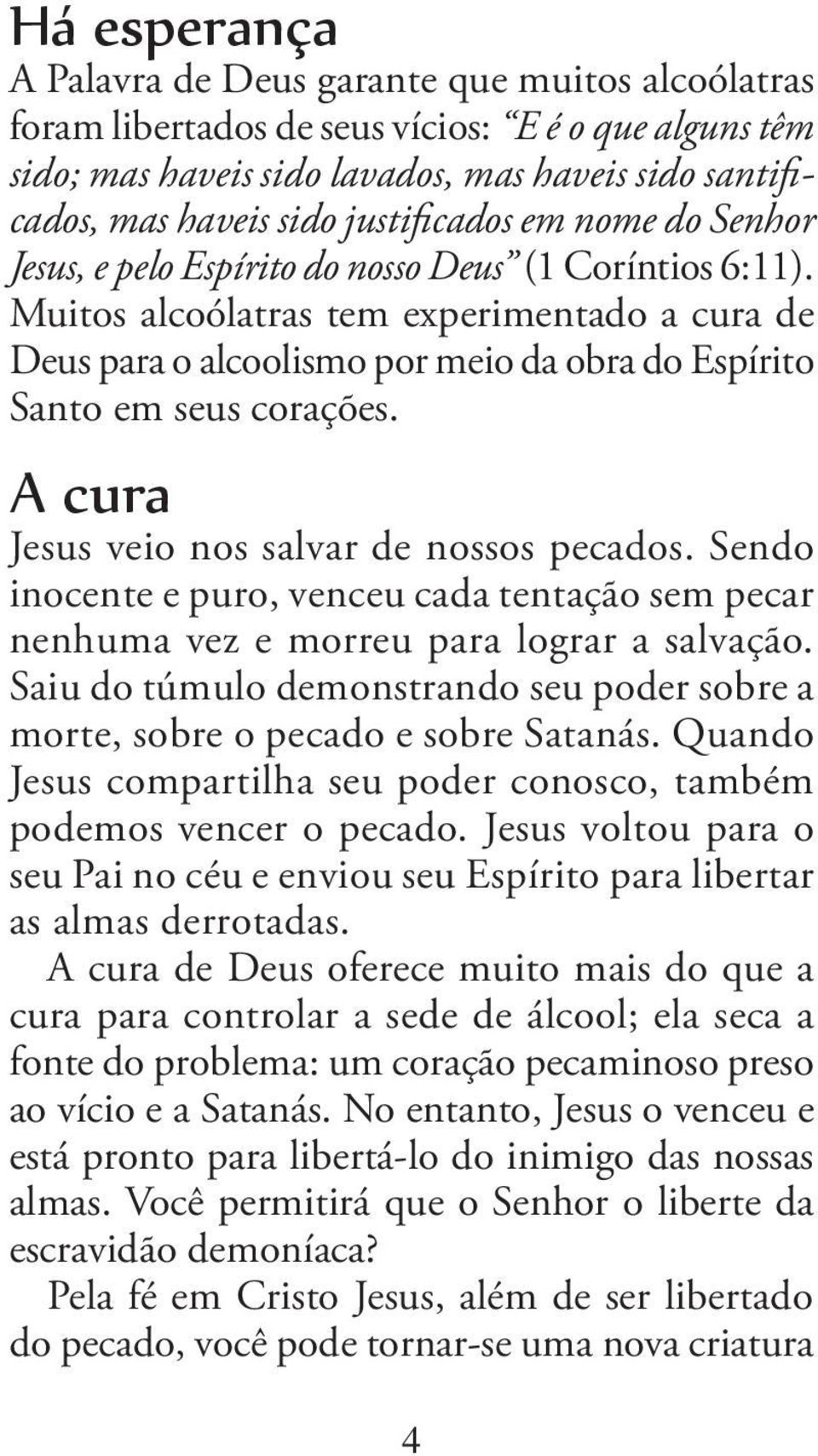 Muitos alcoólatras tem experimentado a cura de Deus para o alcoolismo por meio da obra do Espírito Santo em seus corações. A cura Jesus veio nos salvar de nossos pecados.