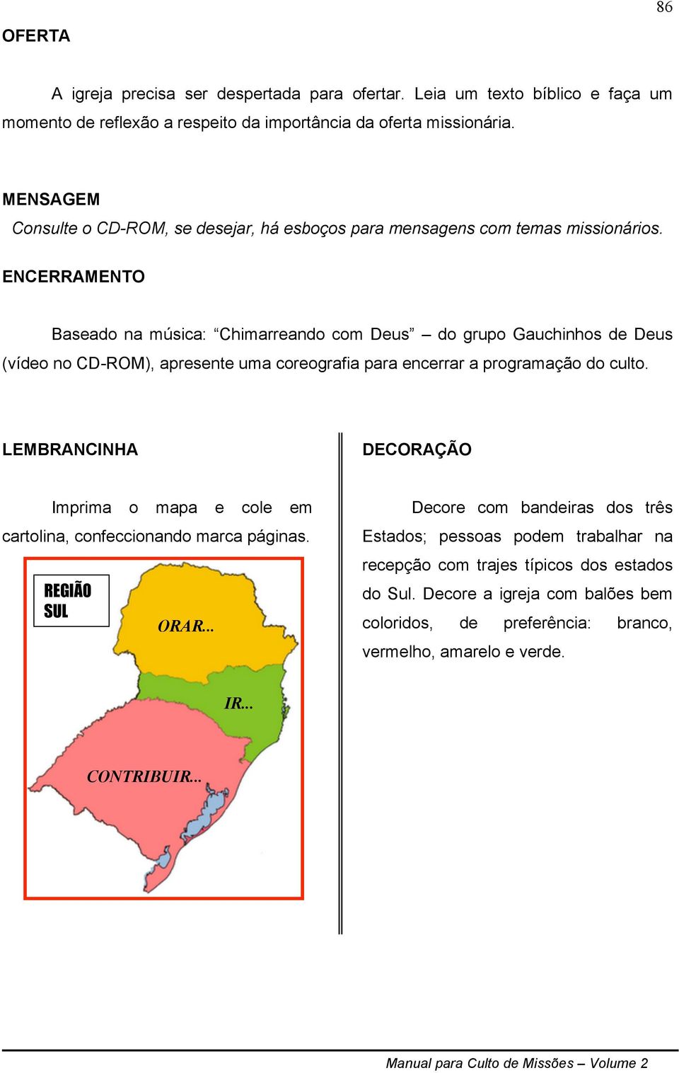 ENCERRAMENTO Baseado na música: Chimarreando com Deus do grupo Gauchinhos de Deus (vídeo no CD-ROM), apresente uma coreografia para encerrar a programação do culto.