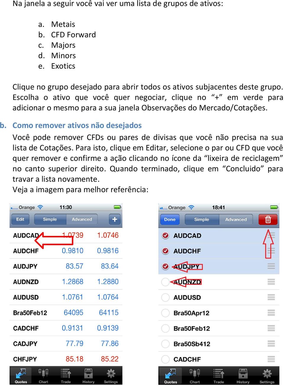 Escolha o ativo que você quer negociar, clique no + em verde para adicionar o mesmo para a sua janela Observações do Mercado/Cotações. b.