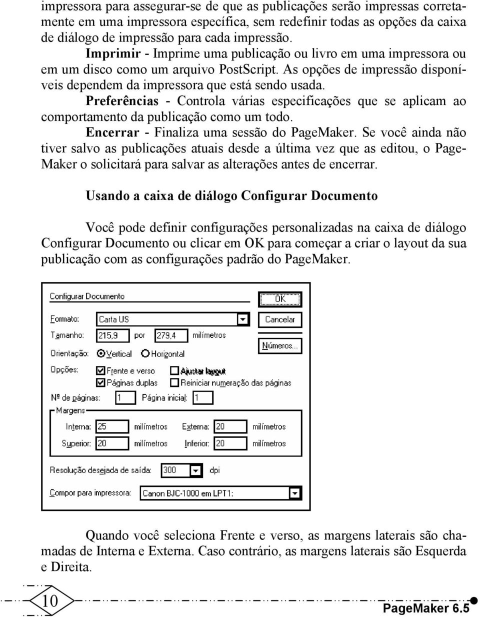 Preferências - Controla várias especificações que se aplicam ao comportamento da publicação como um todo. Encerrar - Finaliza uma sessão do PageMaker.