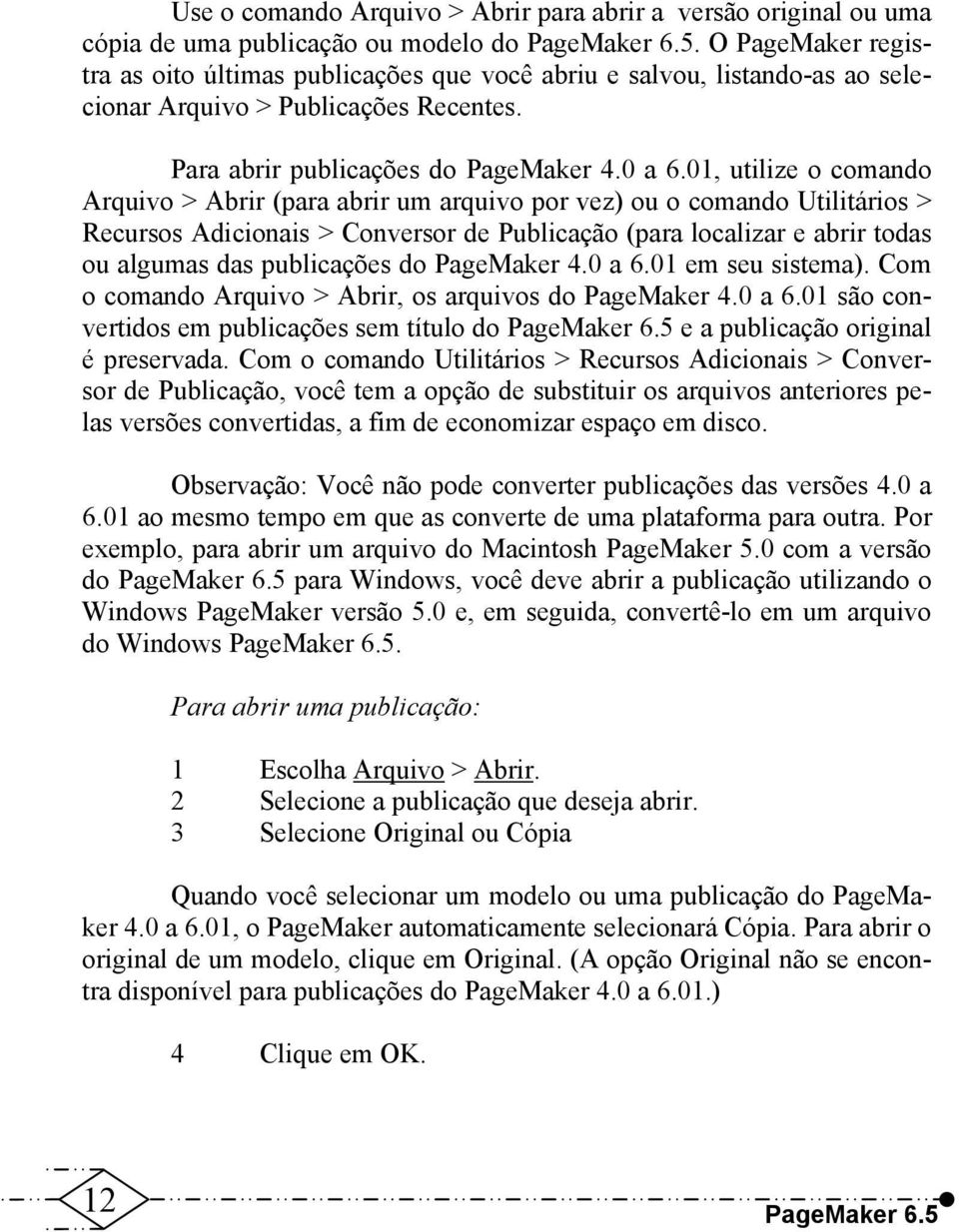 01, utilize o comando Arquivo > Abrir (para abrir um arquivo por vez) ou o comando Utilitários > Recursos Adicionais > Conversor de Publicação (para localizar e abrir todas ou algumas das publicações