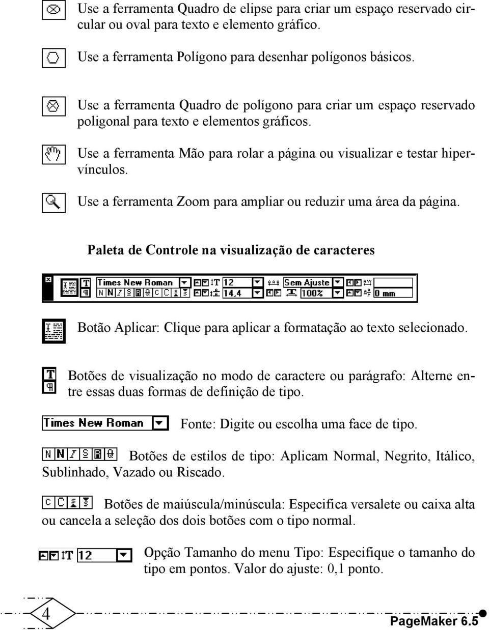 Use a ferramenta Zoom para ampliar ou reduzir uma área da página. Paleta de Controle na visualização de caracteres Botão Aplicar: Clique para aplicar a formatação ao texto selecionado.