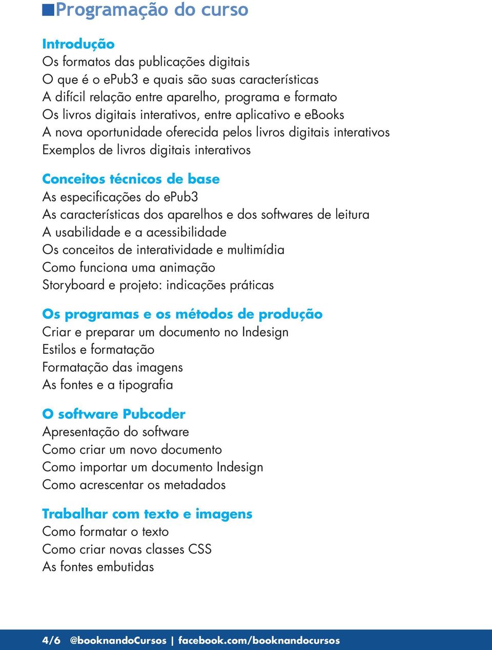 características dos aparelhos e dos softwares de leitura A usabilidade e a acessibilidade Os conceitos de interatividade e multimídia Como funciona uma animação Storyboard e projeto: indicações