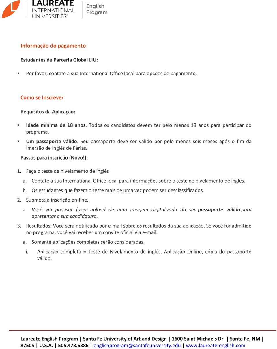 Seu passaporte deve ser válido por pelo menos seis meses após o fim da Imersão de Inglês de Férias. Passos para inscrição (Novo!): 1. Faça o teste de nivelamento de inglês a.