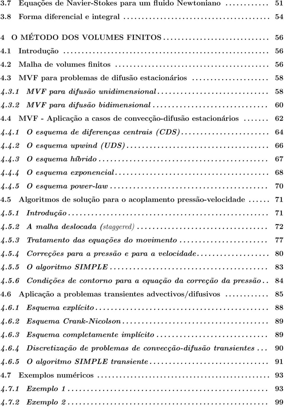 3.1 MVF para difusão unidimensional............................. 58 4.3.2 MVF para difusão bidimensional.............................. 60 4.