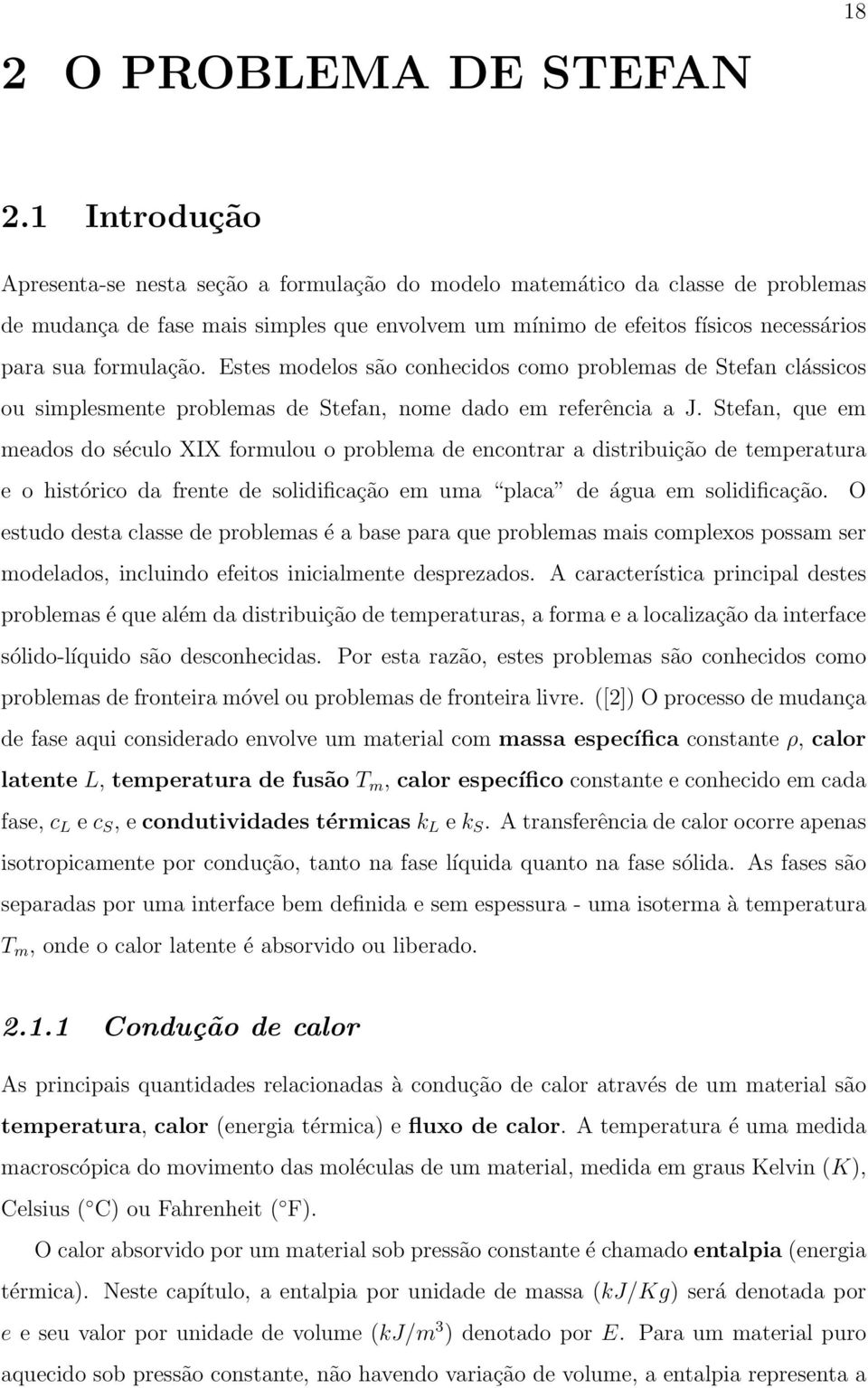 formulação. Estes modelos são conhecidos como problemas de Stefan clássicos ou simplesmente problemas de Stefan, nome dado em referência a J.