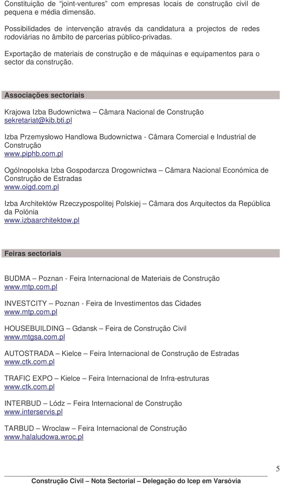 Exportação de materiais de construção e de máquinas e equipamentos para o sector da construção. Associações sectoriais Krajowa Izba Budownictwa Câmara Nacional de Construção sekretariat@kib.bti.