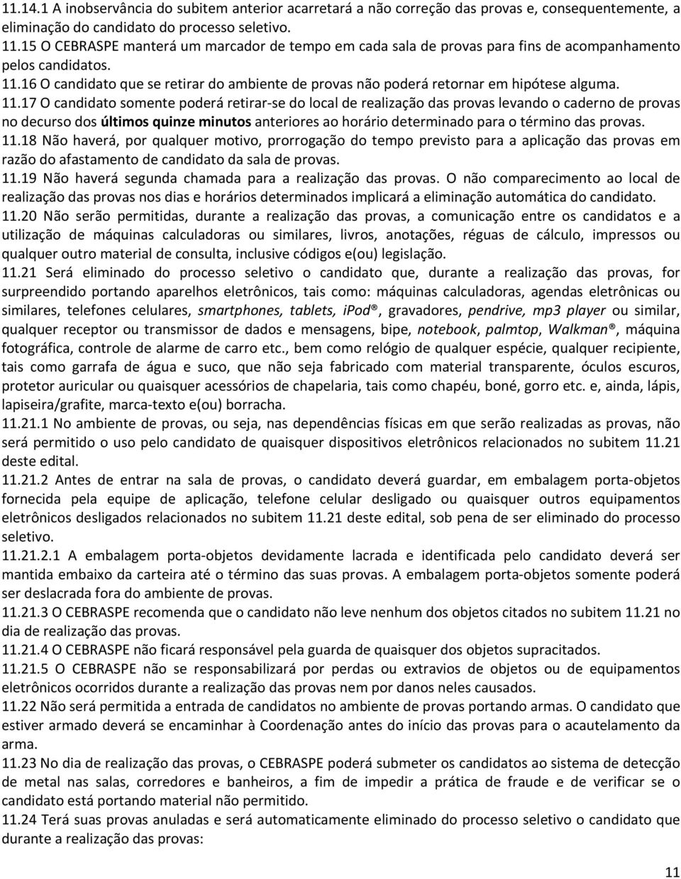 16 O candidato que se retirar do ambiente de provas não poderá retornar em hipótese alguma. 11.