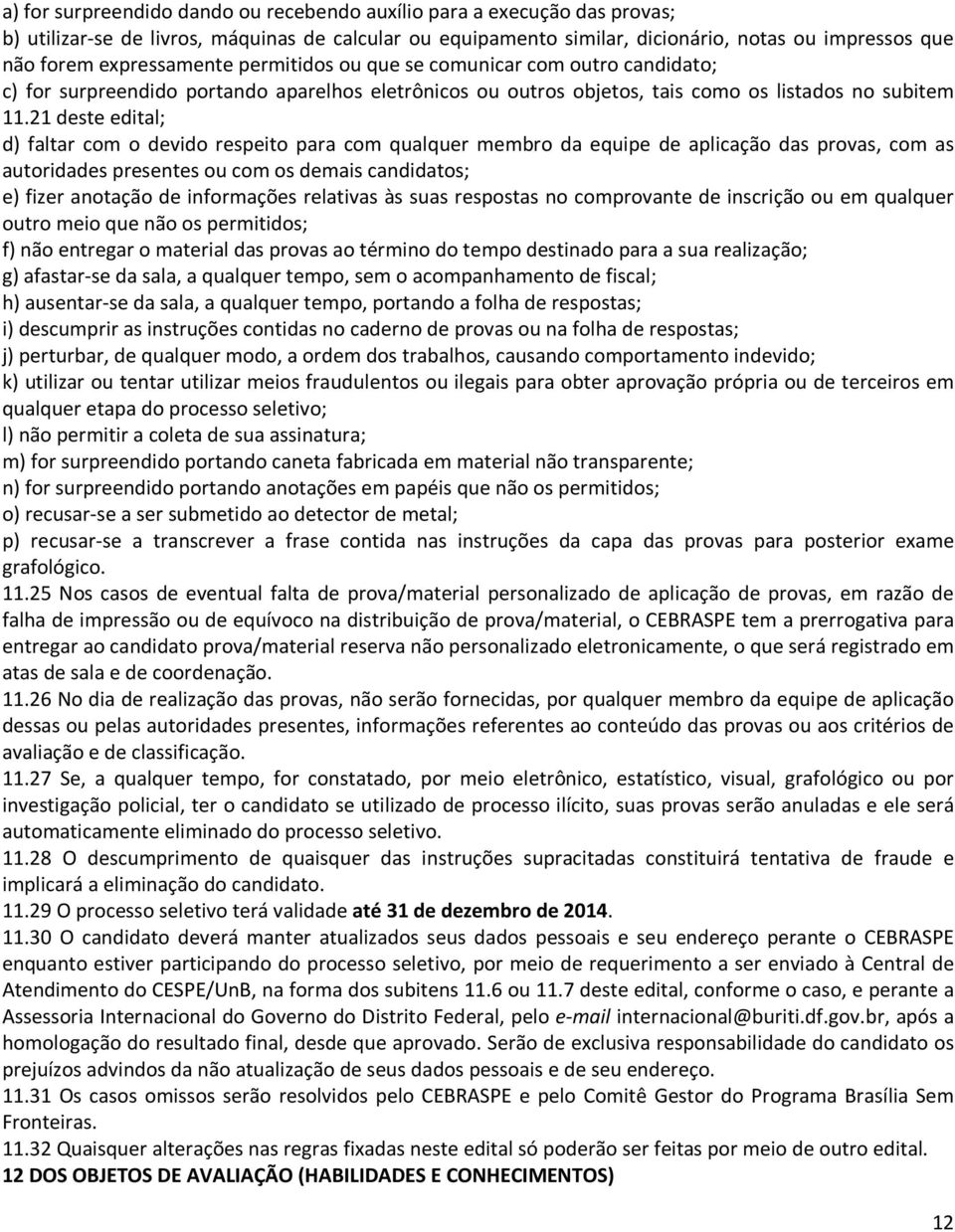 21 deste edital; d) faltar com o devido respeito para com qualquer membro da equipe de aplicação das provas, com as autoridades presentes ou com os demais candidatos; e) fizer anotação de informações