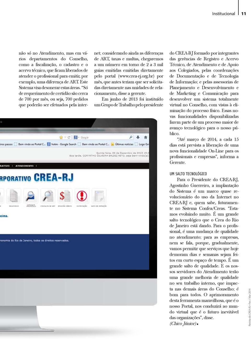 Só de requerimento de certidão são cerca de 700 por mês, ou seja, 700 pedidos que poderão ser efetuados pela internet; considerando ainda as diferenças de ART, taxas e multas, chegaremos a um número