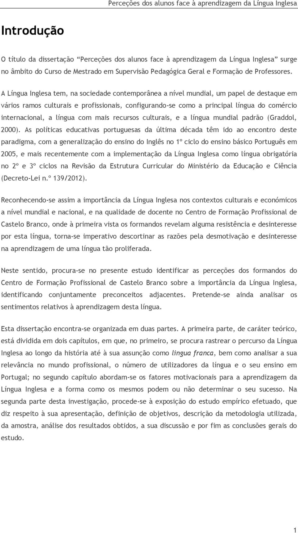 língua com mais recursos culturais, e a língua mundial padrão (Graddol, 2000).