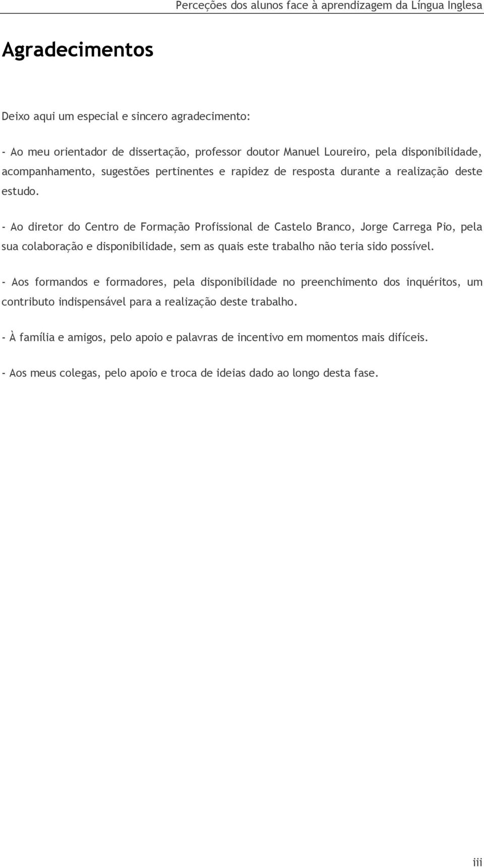 - Ao diretor do Centro de Formação Profissional de Castelo Branco, Jorge Carrega Pio, pela sua colaboração e disponibilidade, sem as quais este trabalho não teria sido possível.