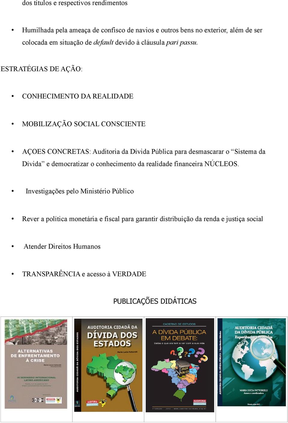 ESTRATÉGIAS DE AÇÃO: CONHECIMENTO DA REALIDADE MOBILIZAÇÃO SOCIAL CONSCIENTE AÇOES CONCRETAS: Auditoria da Dívida Pública para desmascarar o Sistema da