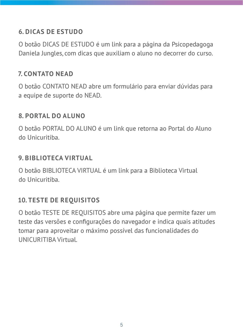 PORTAL DO ALUNO O botão PORTAL DO ALUNO é um link que retorna ao Portal do Aluno do Unicuritiba. 9.