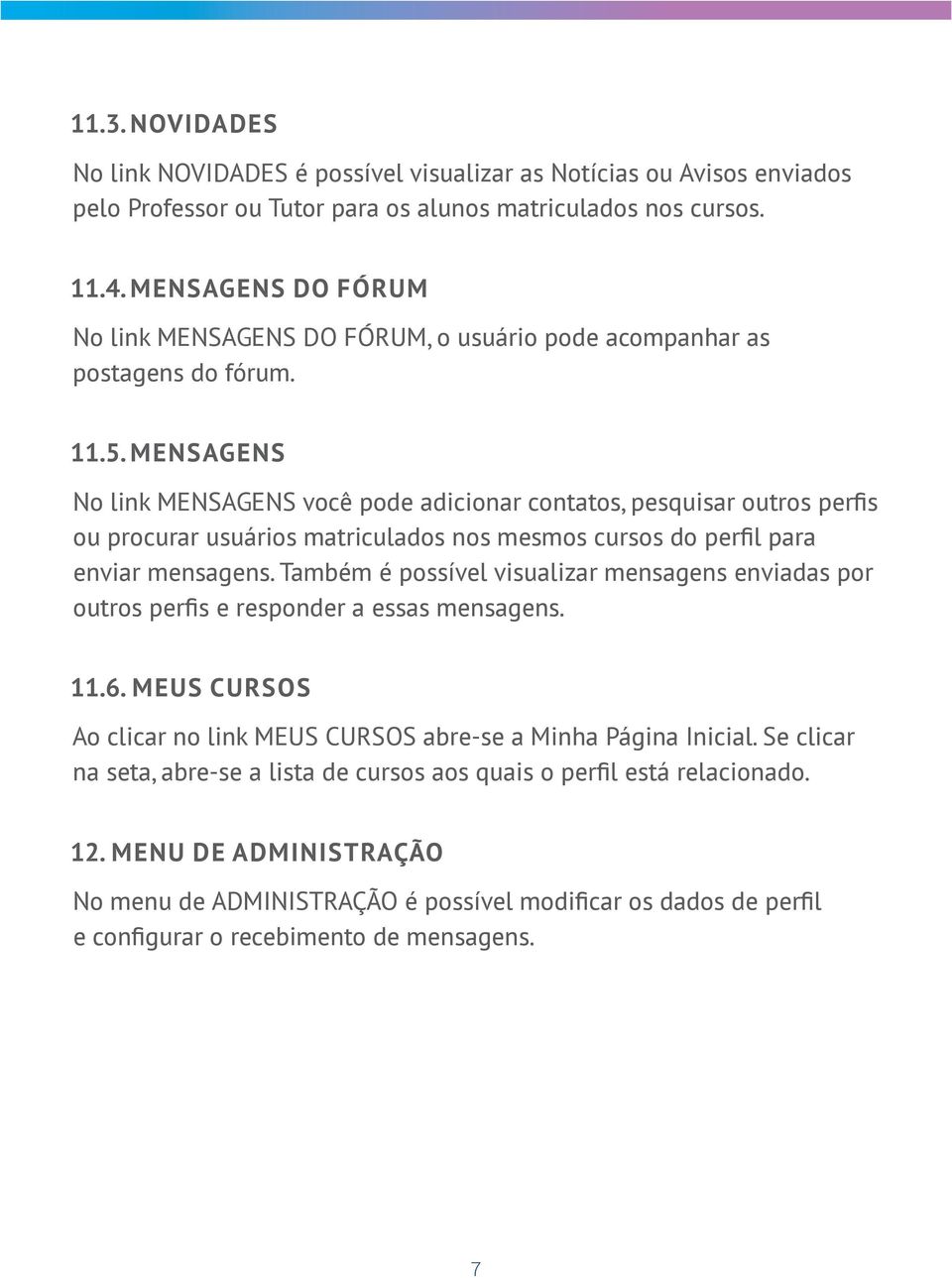 MENSAGENS No link MENSAGENS você pode adicionar contatos, pesquisar outros perfis ou procurar usuários matriculados nos mesmos cursos do perfil para enviar mensagens.