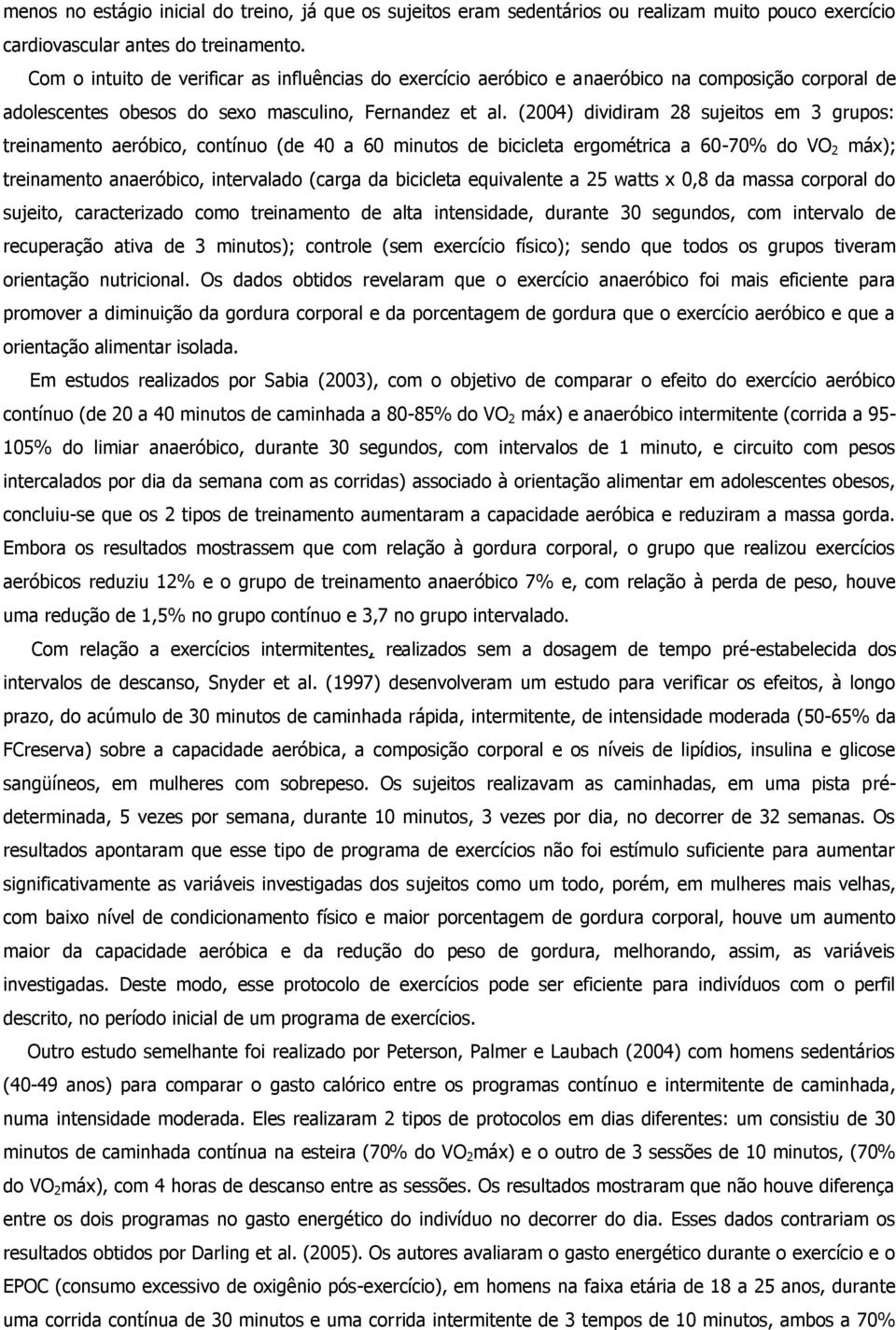 (2004) dividiram 28 sujeitos em 3 grupos: treinamento aeróbico, contínuo (de 40 a 60 minutos de bicicleta ergométrica a 60-70% do VO 2 máx); treinamento anaeróbico, intervalado (carga da bicicleta