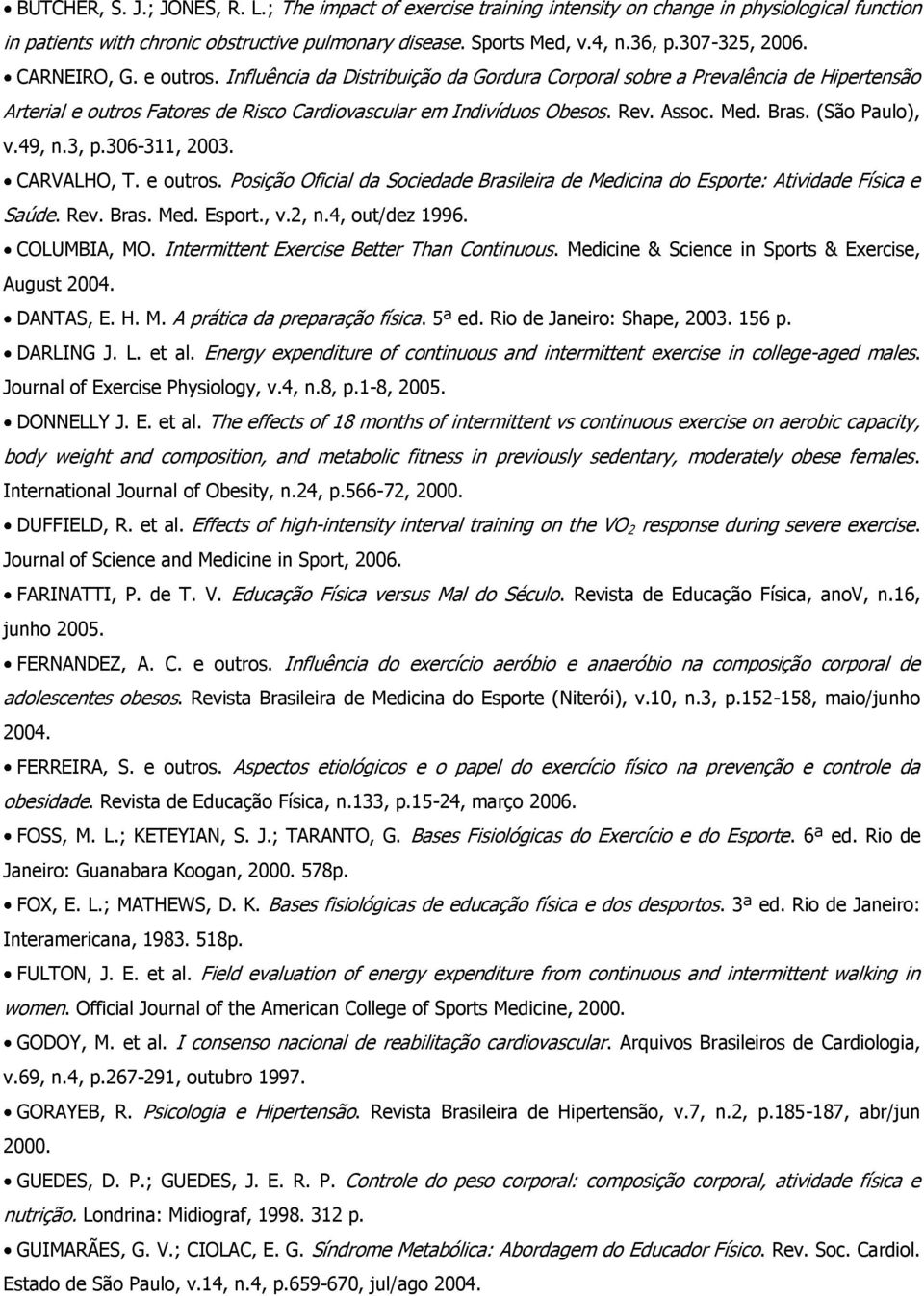 Assoc. Med. Bras. (São Paulo), v.49, n.3, p.306-311, 2003. CARVALHO, T. e outros. Posição Oficial da Sociedade Brasileira de Medicina do Esporte: Atividade Física e Saúde. Rev. Bras. Med. Esport., v.2, n.