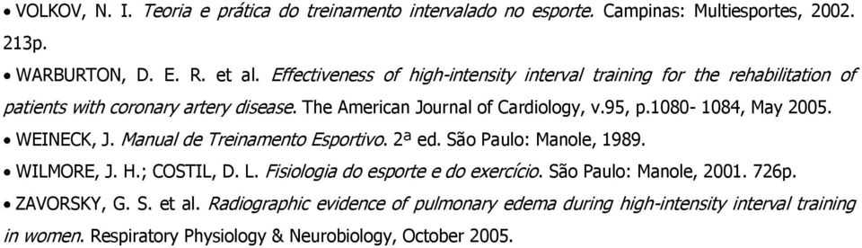 1080-1084, May 2005. WEINECK, J. Manual de Treinamento Esportivo. 2ª ed. São Paulo: Manole, 1989. WILMORE, J. H.; COSTIL, D. L.