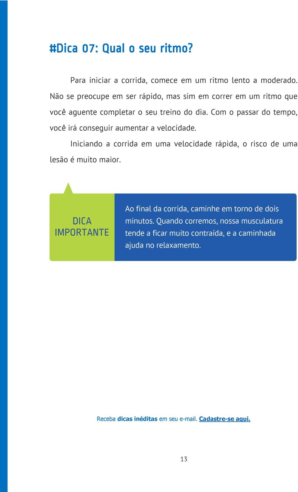 Com o passar do tempo, você irá conseguir aumentar a velocidade.