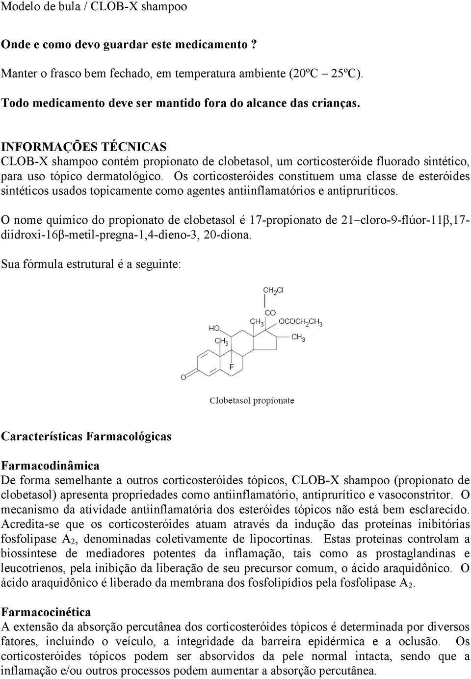 Os corticosteróides constituem uma classe de esteróides sintéticos usados topicamente como agentes antiinflamatórios e antipruríticos.