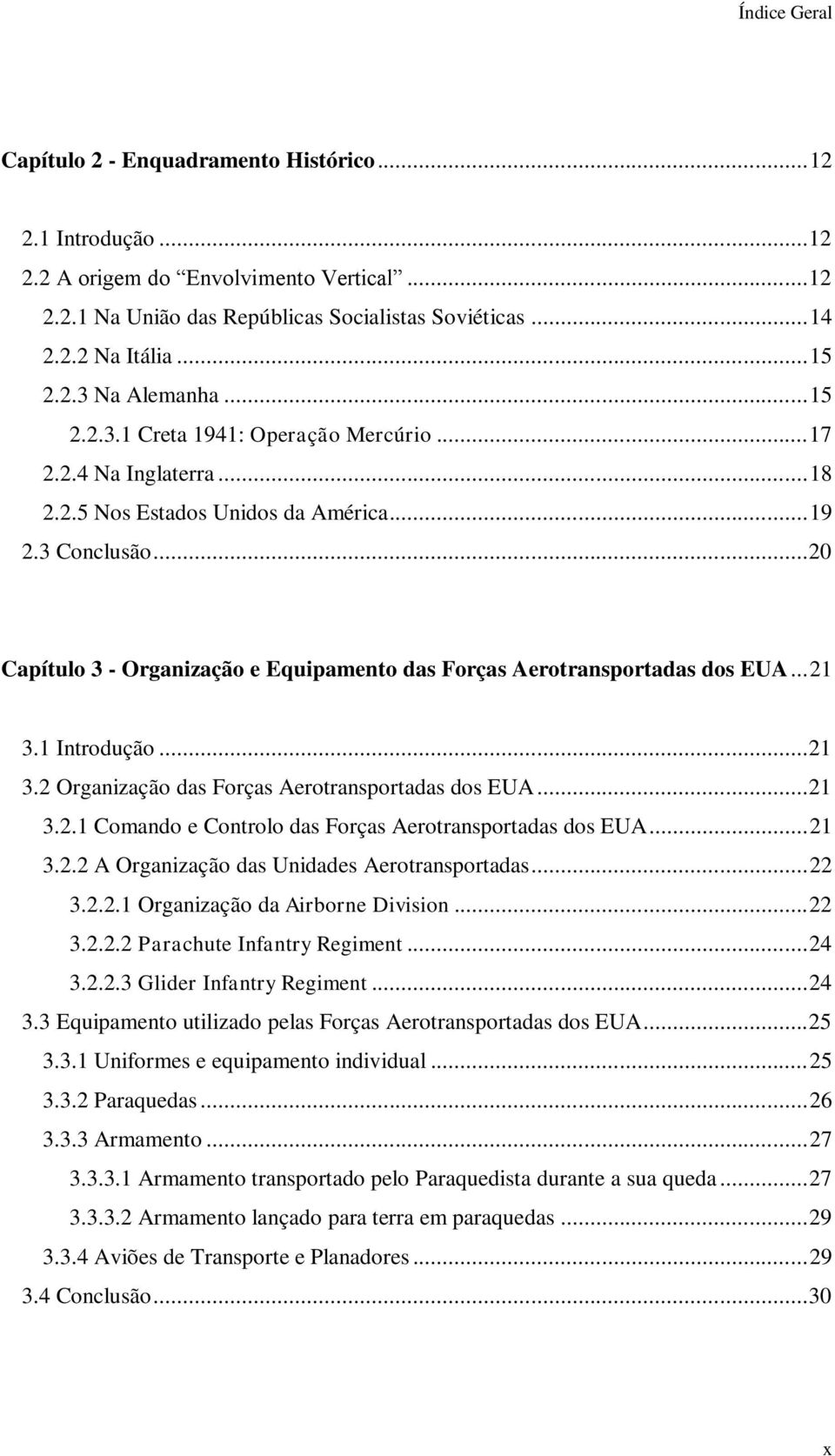 .. 20 Capítulo 3 - Organização e Equipamento das Forças Aerotransportadas dos EUA... 21 3.1 Introdução... 21 3.2 Organização das Forças Aerotransportadas dos EUA... 21 3.2.1 Comando e Controlo das Forças Aerotransportadas dos EUA.