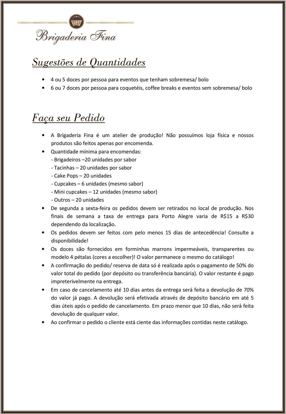 Quantidade mínima para encomendas: - Brigadeiros 20 unidades por sabor - Tacinhas 20 unidades por sabor - Cake Pops 20 unidades - Cupcakes 6 unidades (mesmo sabor) - Mini cupcakes 12 unidades (mesmo