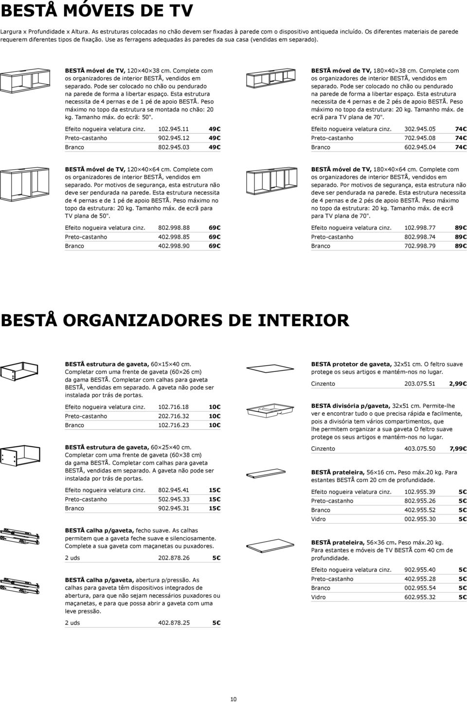 Complete com separado. Pode ser colocado no chão ou pendurado na parede de forma a libertar espaço. Esta estrutura necessita de 4 pernas e de 1 pé de apoio BESTÅ.