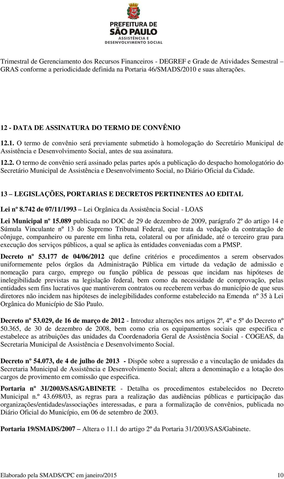 12.2. O termo de convênio será assinado pelas partes após a publicação do despacho homologatório do Secretário Municipal de Assistência e Desenvolvimento Social, no Diário Oficial da Cidade.