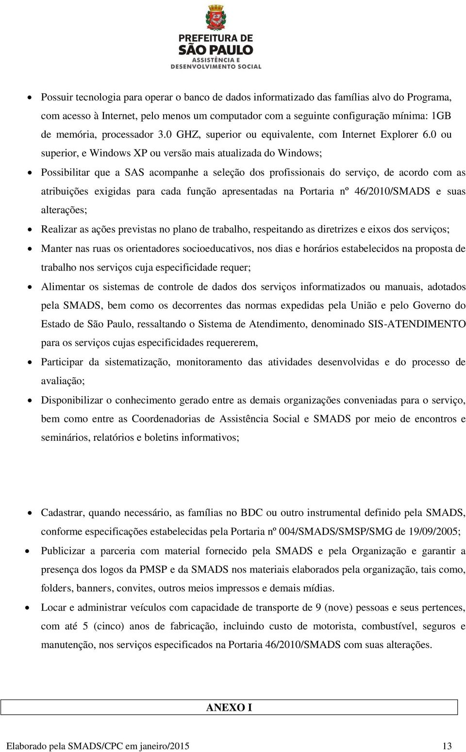 0 ou superior, e Windows XP ou versão mais atualizada do Windows; Possibilitar que a SAS acompanhe a seleção dos profissionais do serviço, de acordo com as atribuições exigidas para cada função