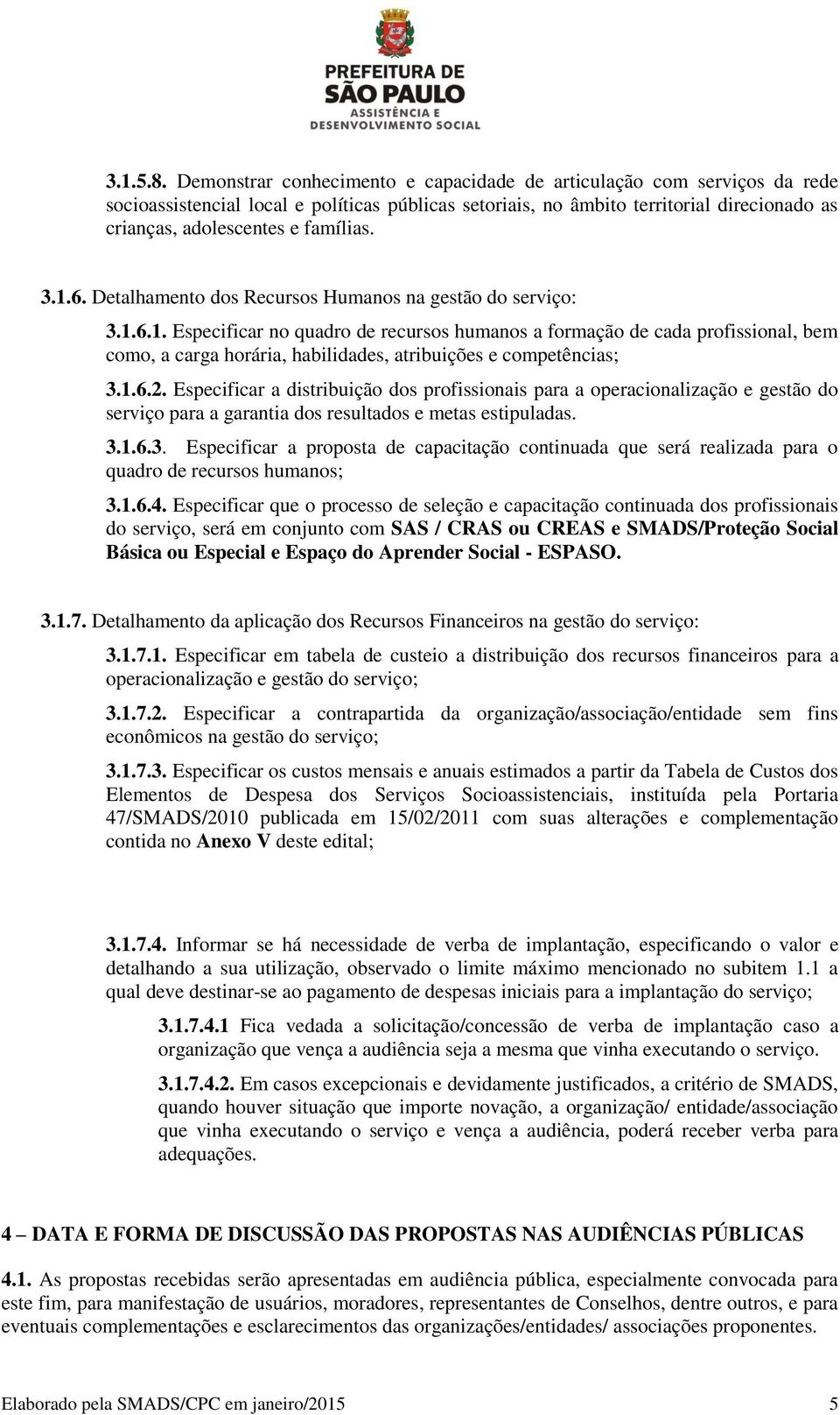 3.1.6. Detalhamento dos Recursos Humanos na gestão do serviço: 3.1.6.1. Especificar no quadro de recursos humanos a formação de cada profissional, bem como, a carga horária, habilidades, atribuições e competências; 3.