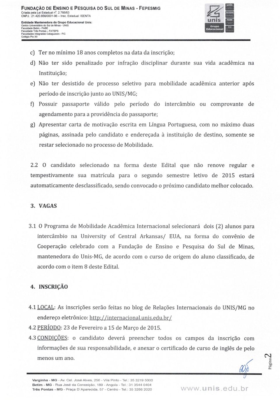 - FIC Colégio Pio XII U I S c) Ter no mínimo 18 anos completos na data da inscrição; d) Não ter sido penalizado por infração disciplinar durante sua vida acadêmica na Instituição; e) Não ter