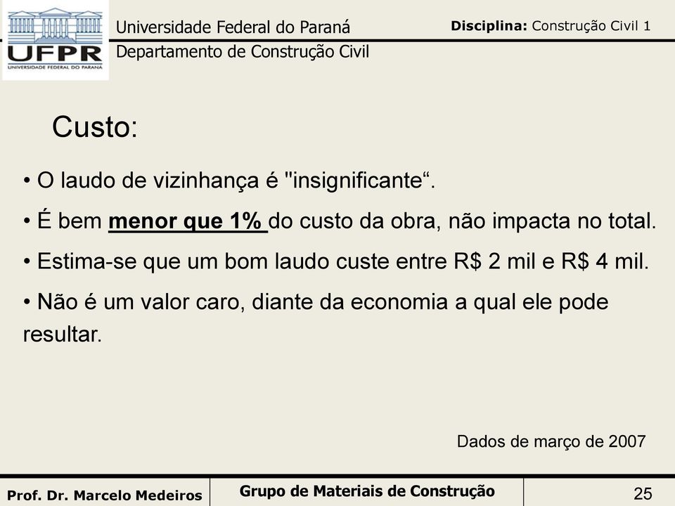 Estima-se que um bom laudo custe entre R$ 2 mil e R$ 4 mil.