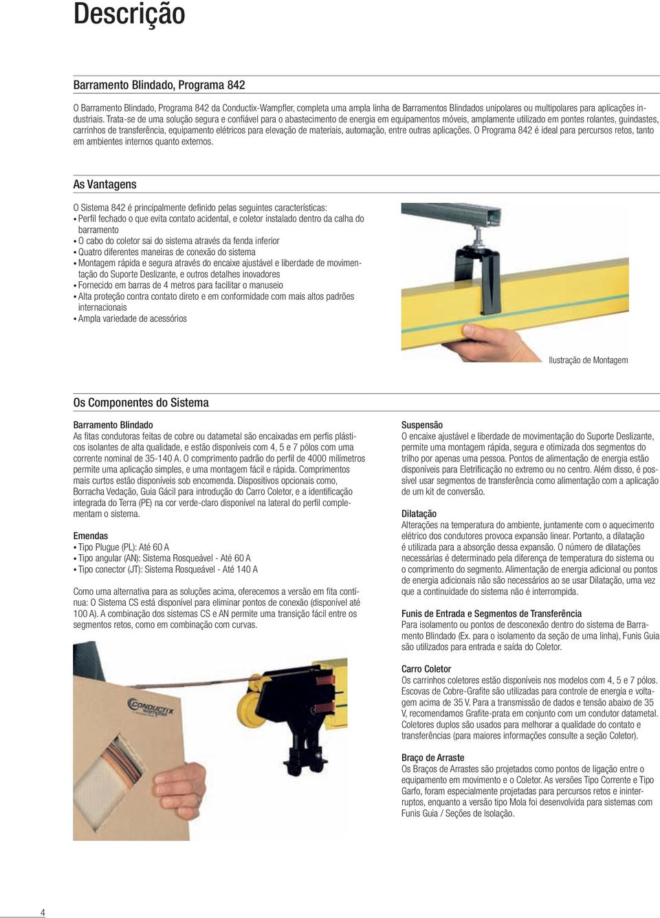 Trata-se de uma solução segura e confi ável para o abastecimento de energia em equipamentos móveis, amplamente utilizado em pontes rolantes, guindastes, carrinhos de transferência, equipamento