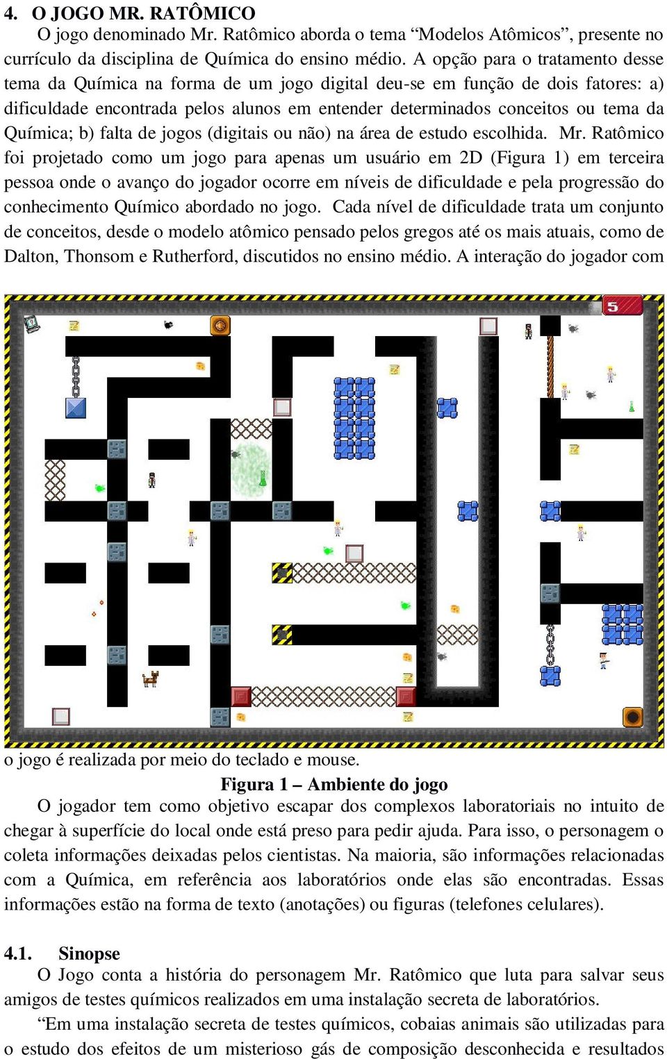 Química; b) falta de jogos (digitais ou não) na área de estudo escolhida. Mr.