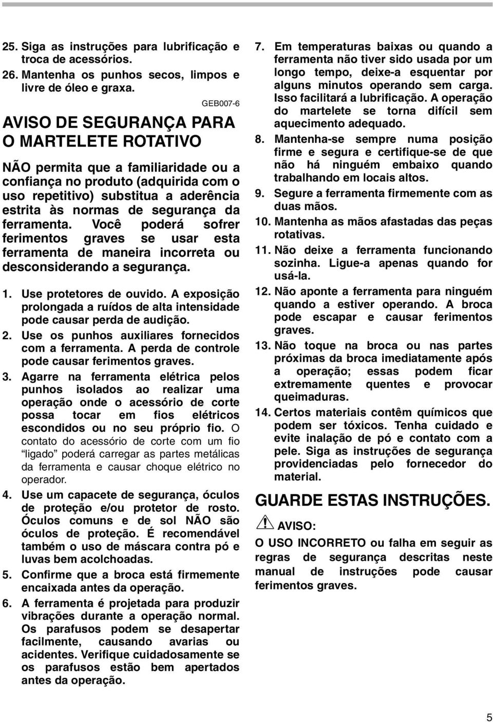 da ferramenta. Você poderá sofrer ferimentos graves se usar esta ferramenta de maneira incorreta ou desconsiderando a segurança.. Use protetores de ouvido.