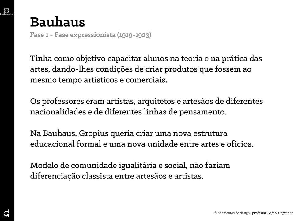 Os professores eram artistas, arquitetos e artesãos de diferentes nacionalidades e de diferentes linhas de pensamento.