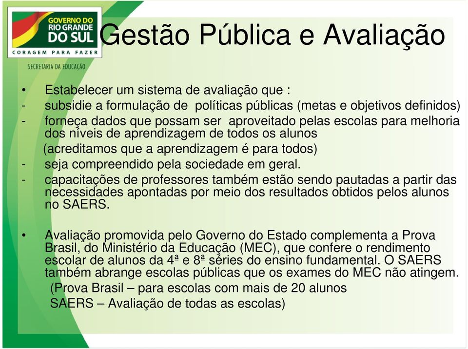 - capacitações de professores também estão sendo pautadas a partir das necessidades apontadas por meio dos resultados obtidos pelos alunos no SAERS.