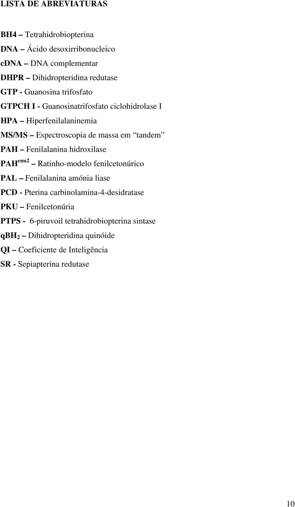 Fenilalanina hidroxilase PAH enu2 Ratinho-modelo fenilcetonúrico PAL Fenilalanina amónia liase PCD - Pterina carbinolamina-4-desidratase PKU