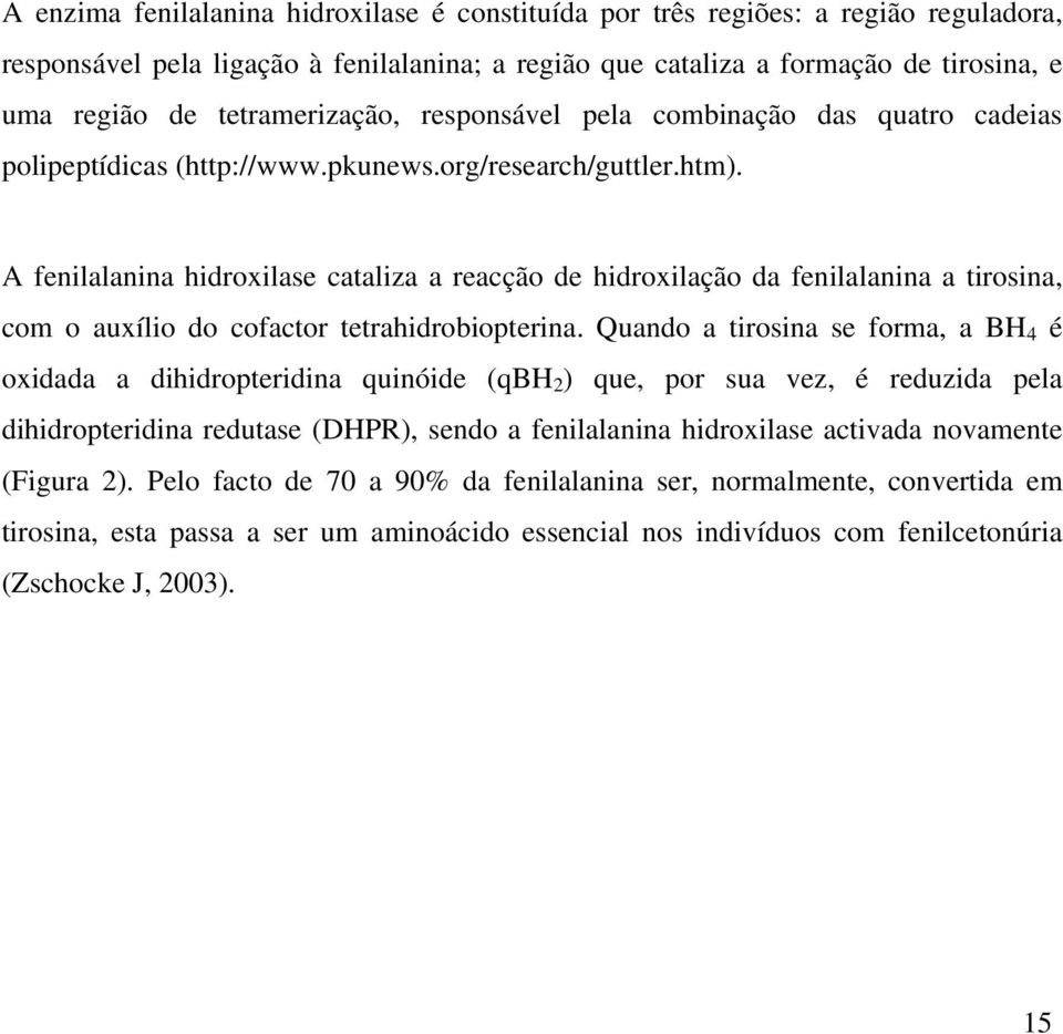 A fenilalanina hidroxilase cataliza a reacção de hidroxilação da fenilalanina a tirosina, com o auxílio do cofactor tetrahidrobiopterina.