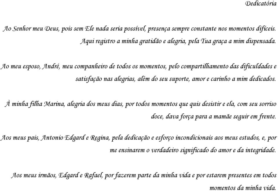 À minha filha Marina, alegria dos meus dias, por todos momentos que quis desistir e ela, com seu sorriso doce, dava força para a mamãe seguir em frente.