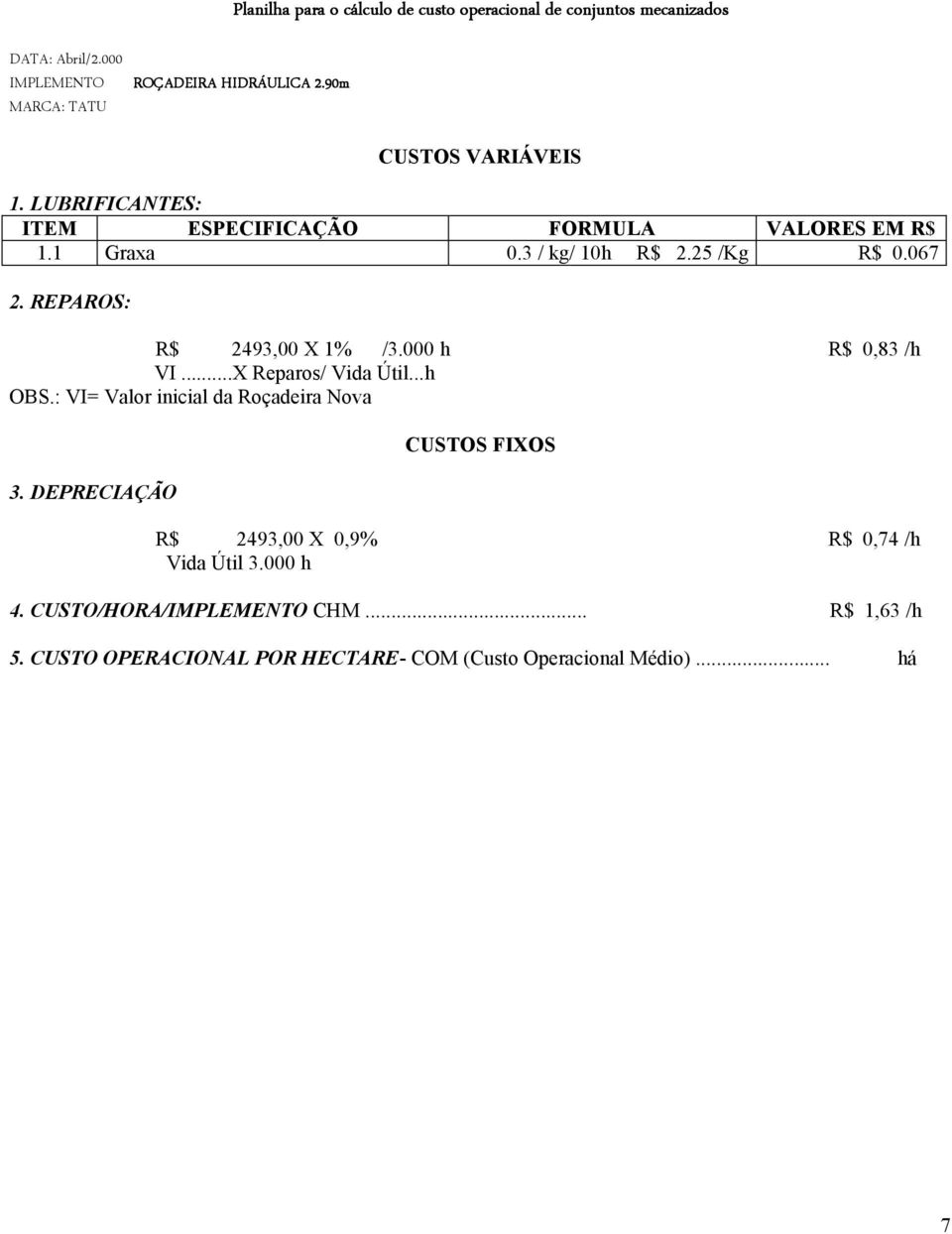 3 / kg/ 10h R$ 2.25 /Kg R$ 0.067 2. REPAROS: R$ 2493,00 X 1% /3.000 h R$ 0,83 /h VI...X Reparos/ Vida Útil...h OBS.