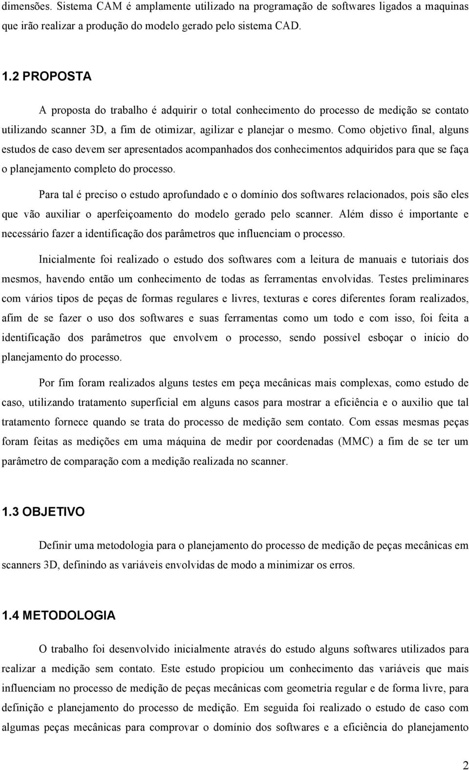 Como objetivo final, alguns estudos de caso devem ser apresentados acompanhados dos conhecimentos adquiridos para que se faça o planejamento completo do processo.