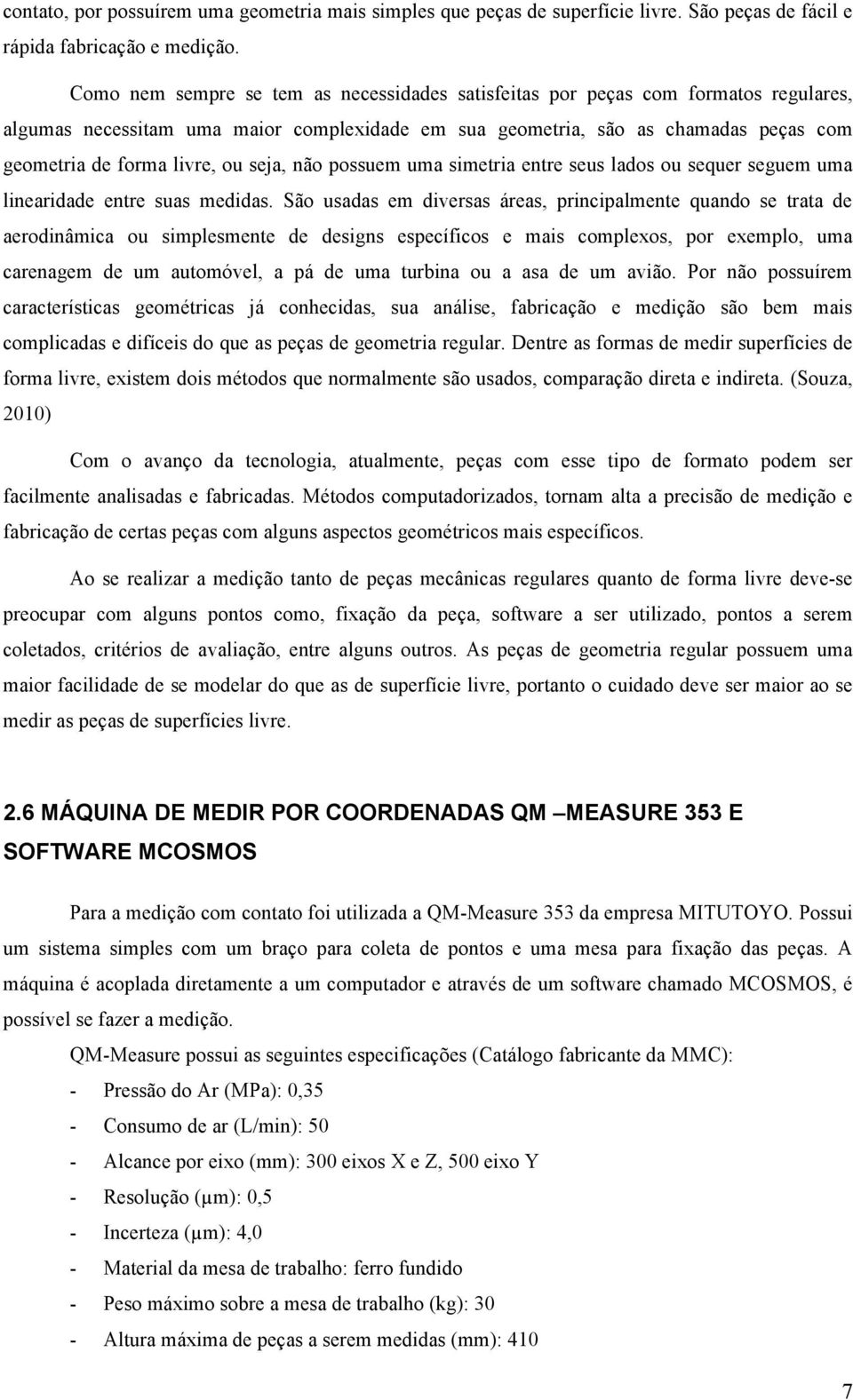 seja, não possuem uma simetria entre seus lados ou sequer seguem uma linearidade entre suas medidas.