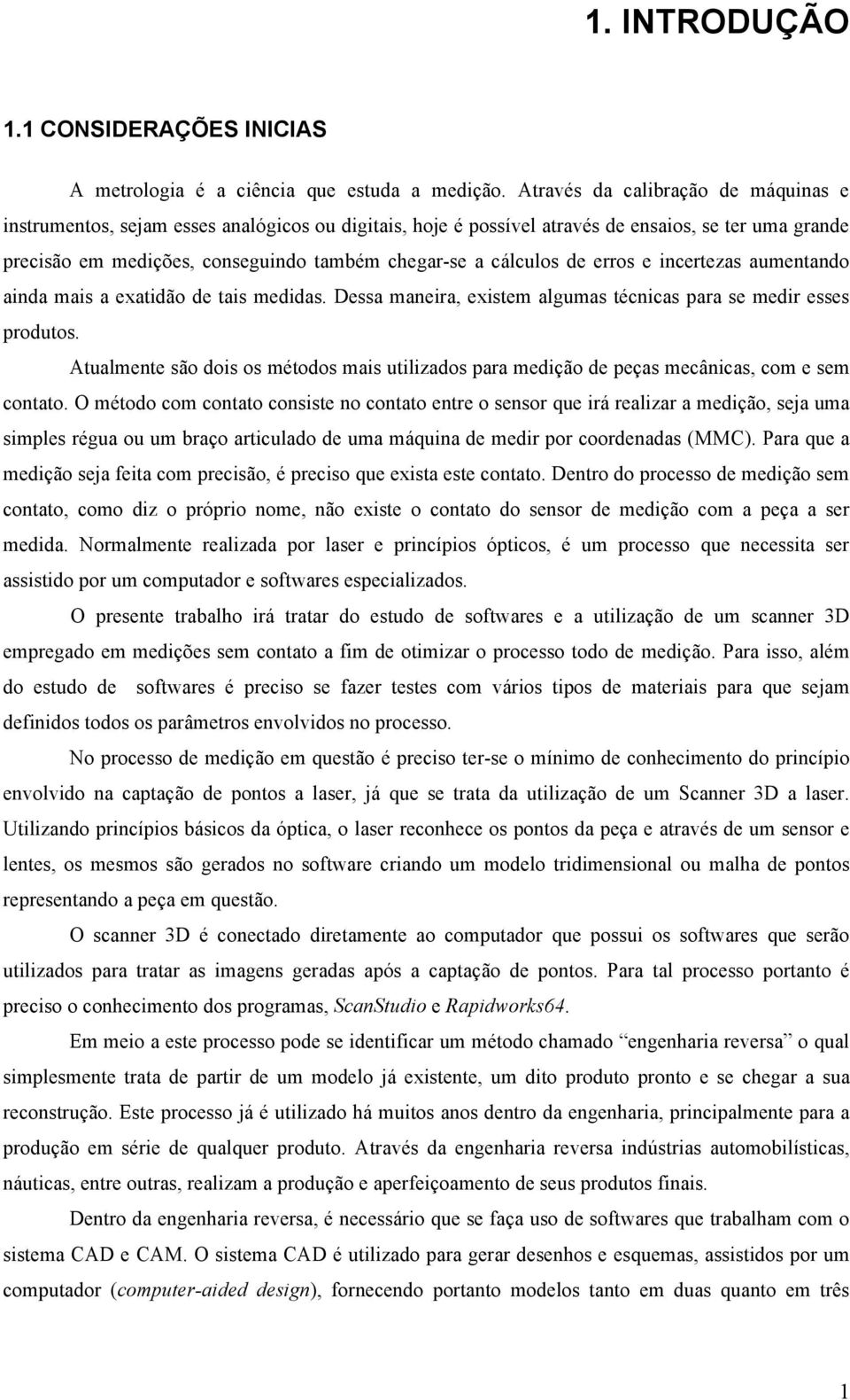 cálculos de erros e incertezas aumentando ainda mais a exatidão de tais medidas. Dessa maneira, existem algumas técnicas para se medir esses produtos.