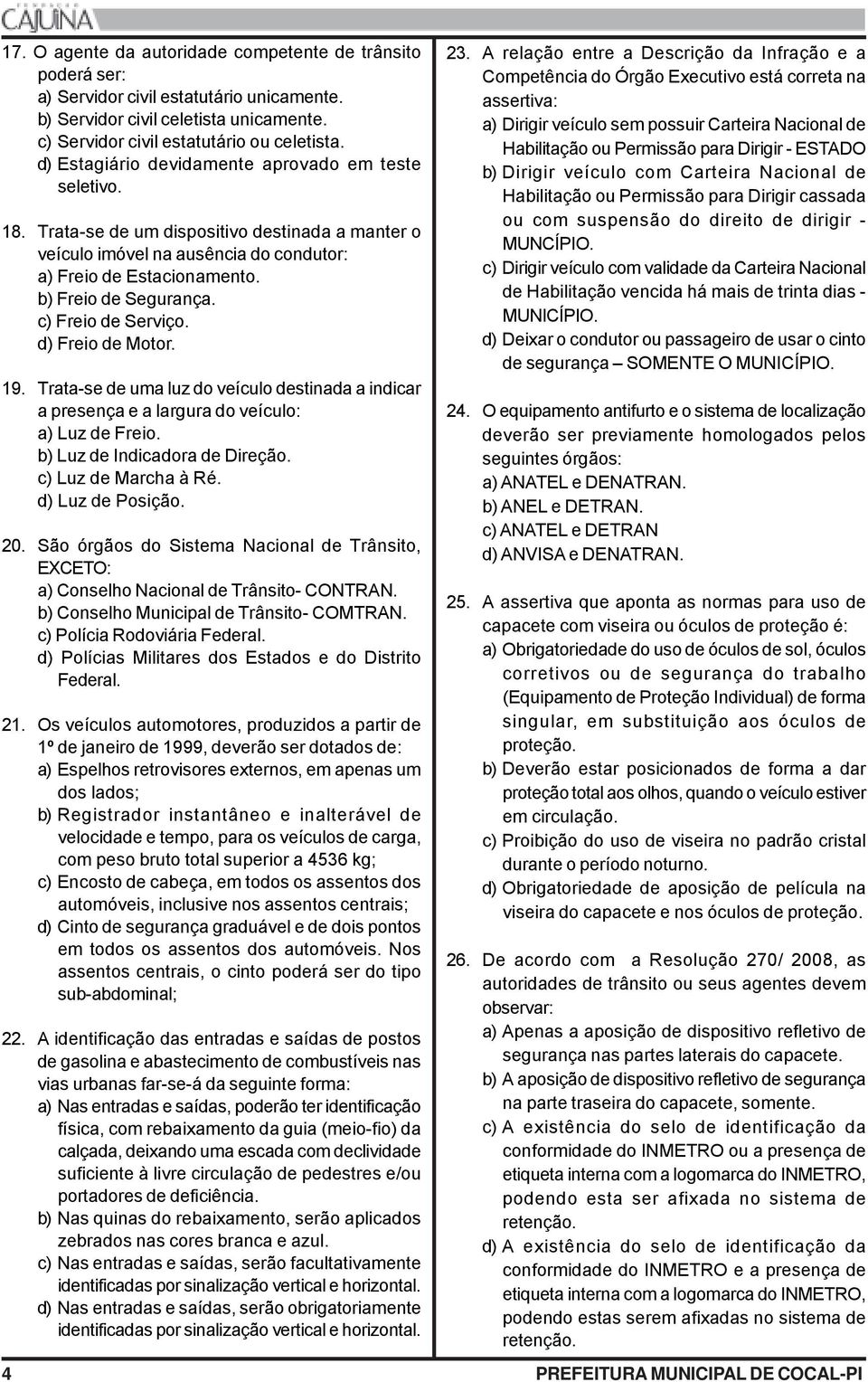 c) Freio de Serviço. d) Freio de Motor. 19. Trata-se de uma luz do veículo destinada a indicar a presença e a largura do veículo: a) Luz de Freio. b) Luz de Indicadora de Direção.