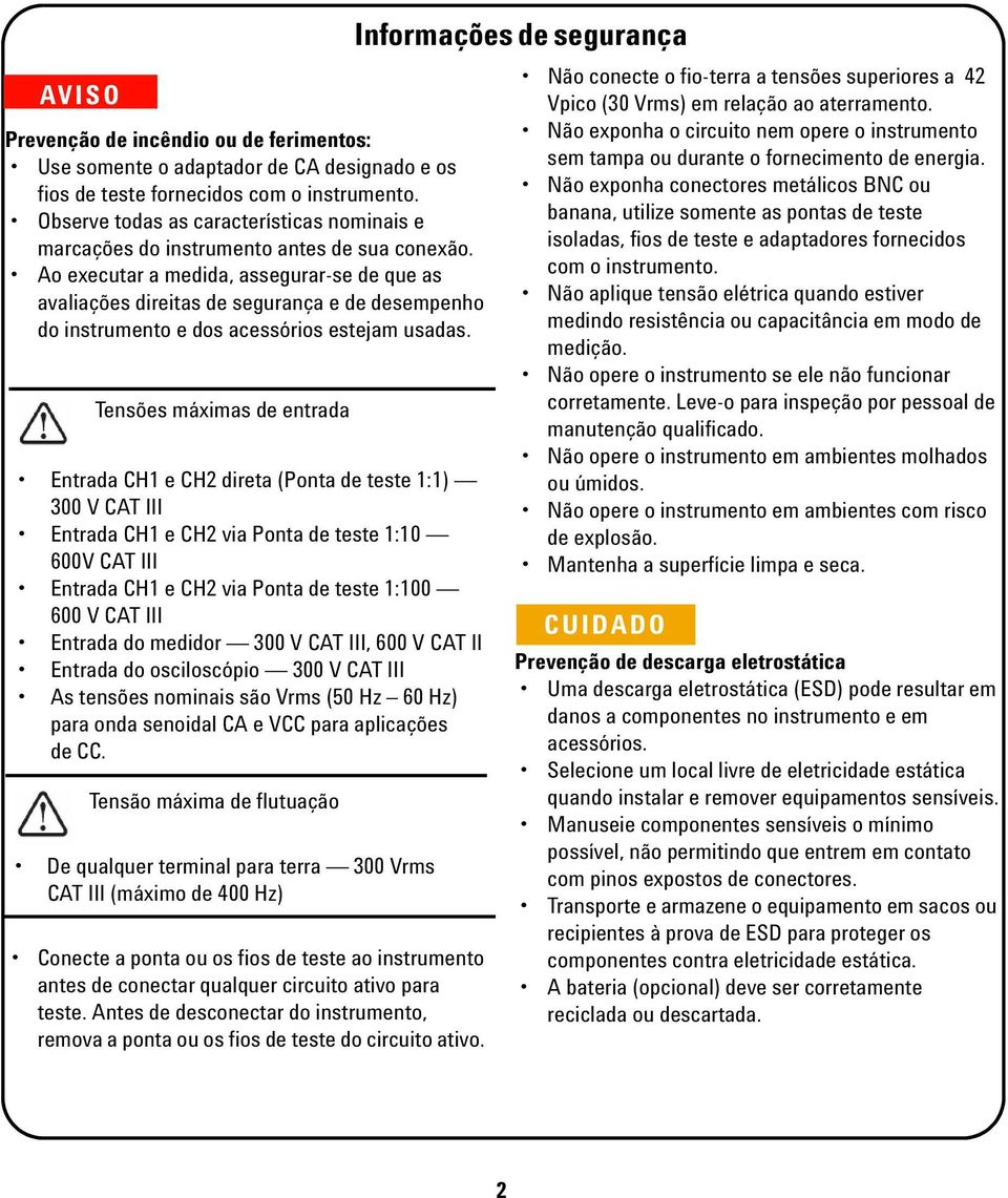 Ao executar a medida, assegurar-se de que as avaliações direitas de segurança e de desempenho do instrumento e dos acessórios estejam usadas.