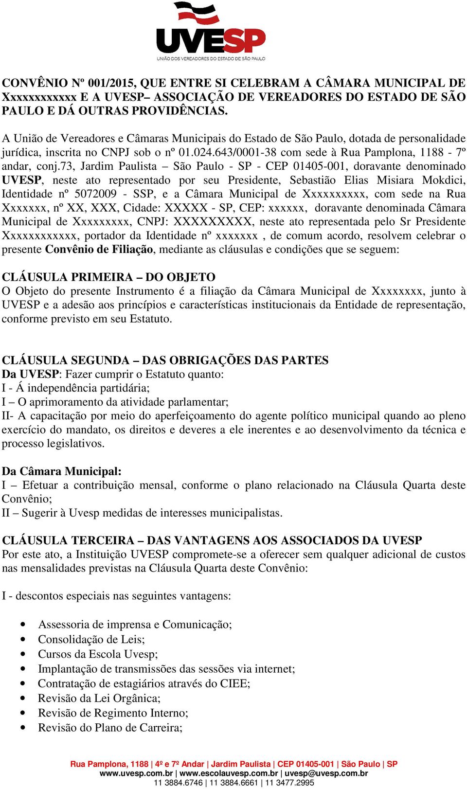 73, Jardim Paulista São Paulo - SP - CEP 01405-001, doravante denominado UVESP, neste ato representado por seu Presidente, Sebastião Elias Misiara Mokdici, Identidade nº 5072009 - SSP, e a Câmara