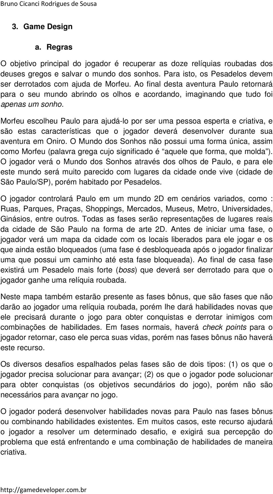 Morfeu escolheu Paulo para ajudá-lo por ser uma pessoa esperta e criativa, e são estas características que o jogador deverá desenvolver durante sua aventura em Oniro.