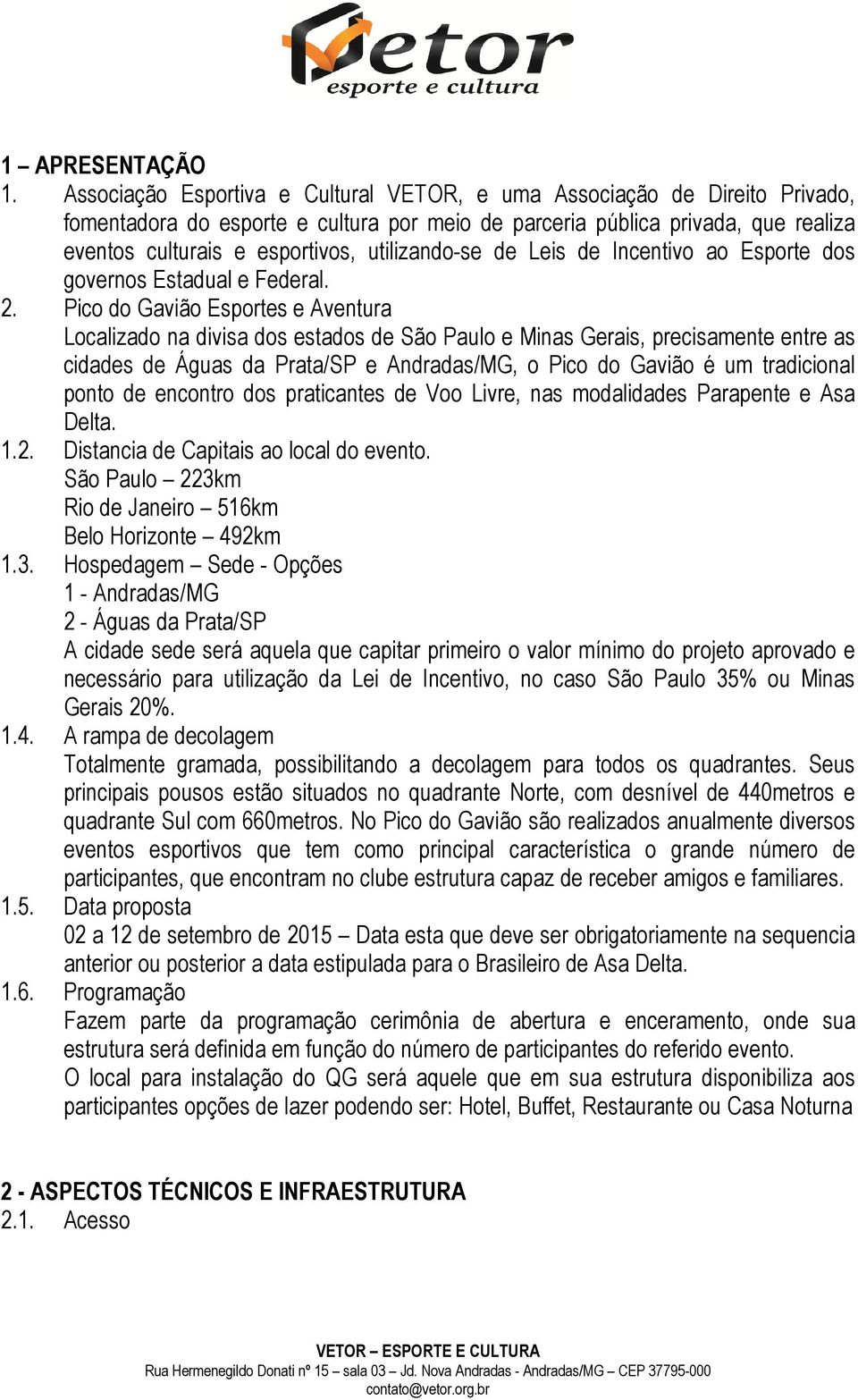 utilizando-se de Leis de Incentivo ao Esporte dos governos Estadual e Federal. 2.