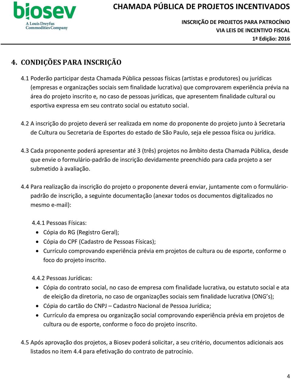 do projeto inscrito e, no caso de pessoas jurídicas, que apresentem finalidade cultural ou esportiva expressa em seu contrato social ou estatuto social. 4.